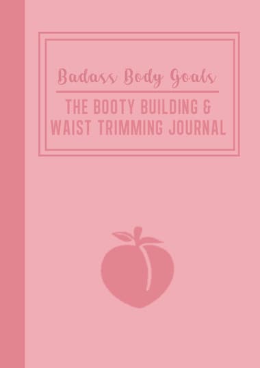 Badass Body Goals: The Booty Shaping & Waist Trimming Journal