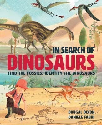 In Search Of Dinosaurs: Find the Fossils: Identify the Dinosaurs