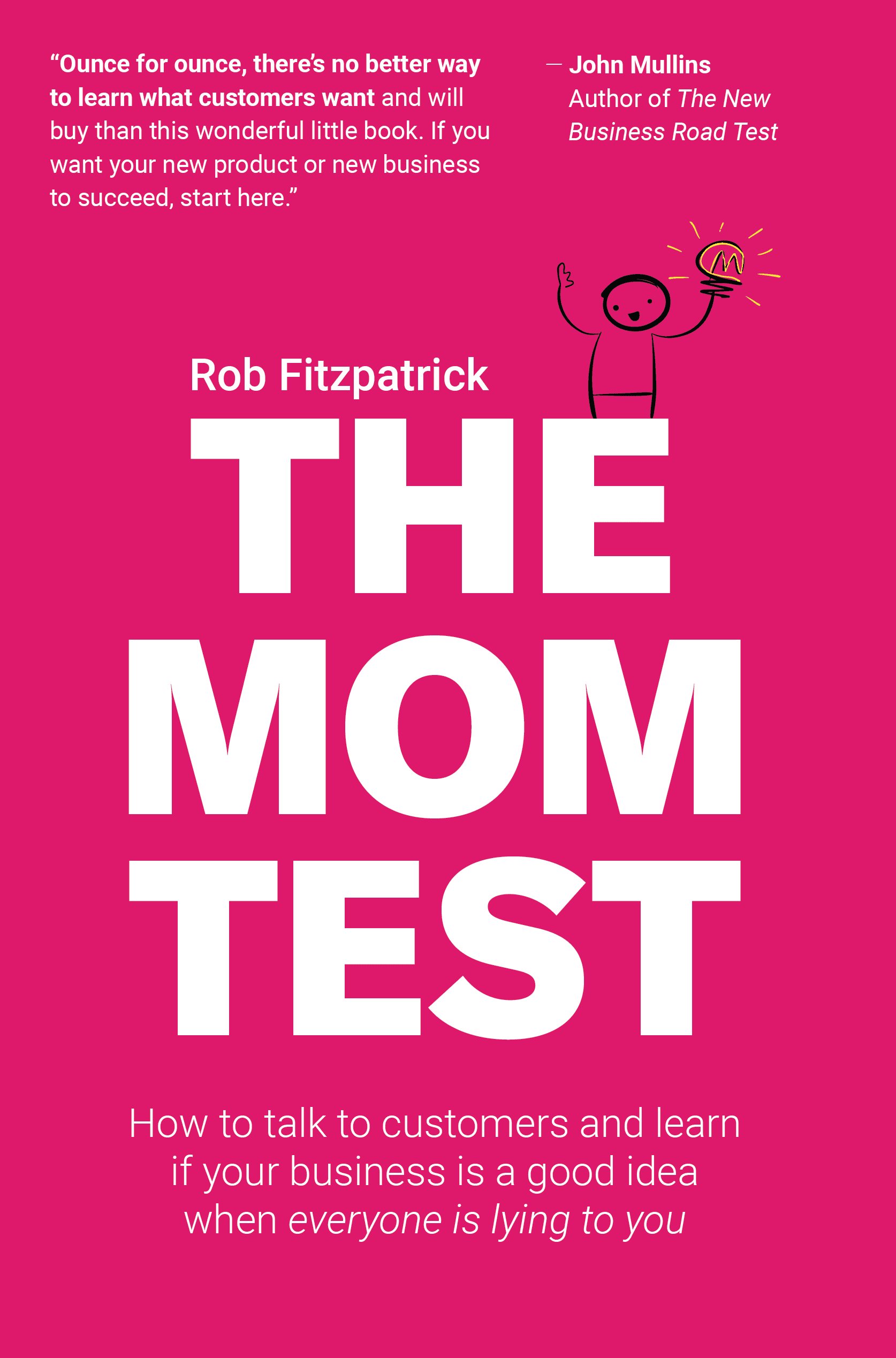 The Mom Test: How to talk to customers & learn if your business is a good idea when everyone is lying to you