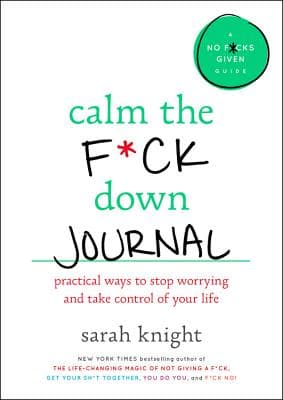 Calm the F*ck Down Journal: Practical Ways to Stop Worrying and Take Control of Your Life