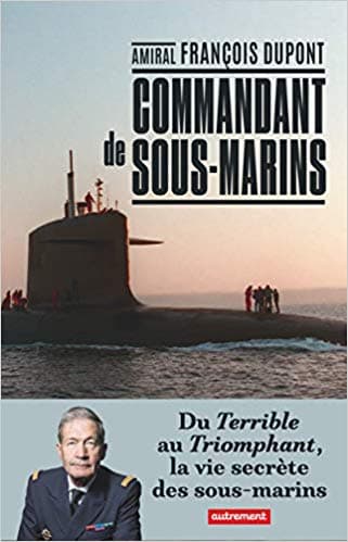 Commandant de sous-marin : Du Terrible au Triomphant, la vie secrète des sous-marins