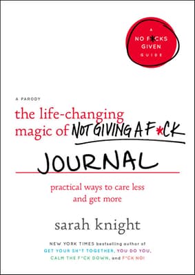 The Life-Changing Magic of Not Giving a F*ck Journal: Practical Ways to Care Less and Get More