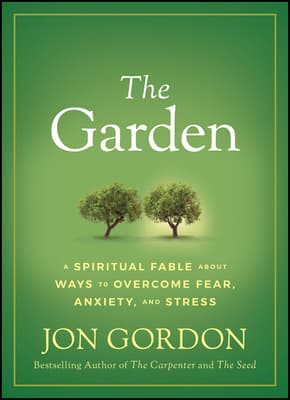 The Garden: A Spiritual Fable About Ways to Overcome Fear, Anxiety, and Stress