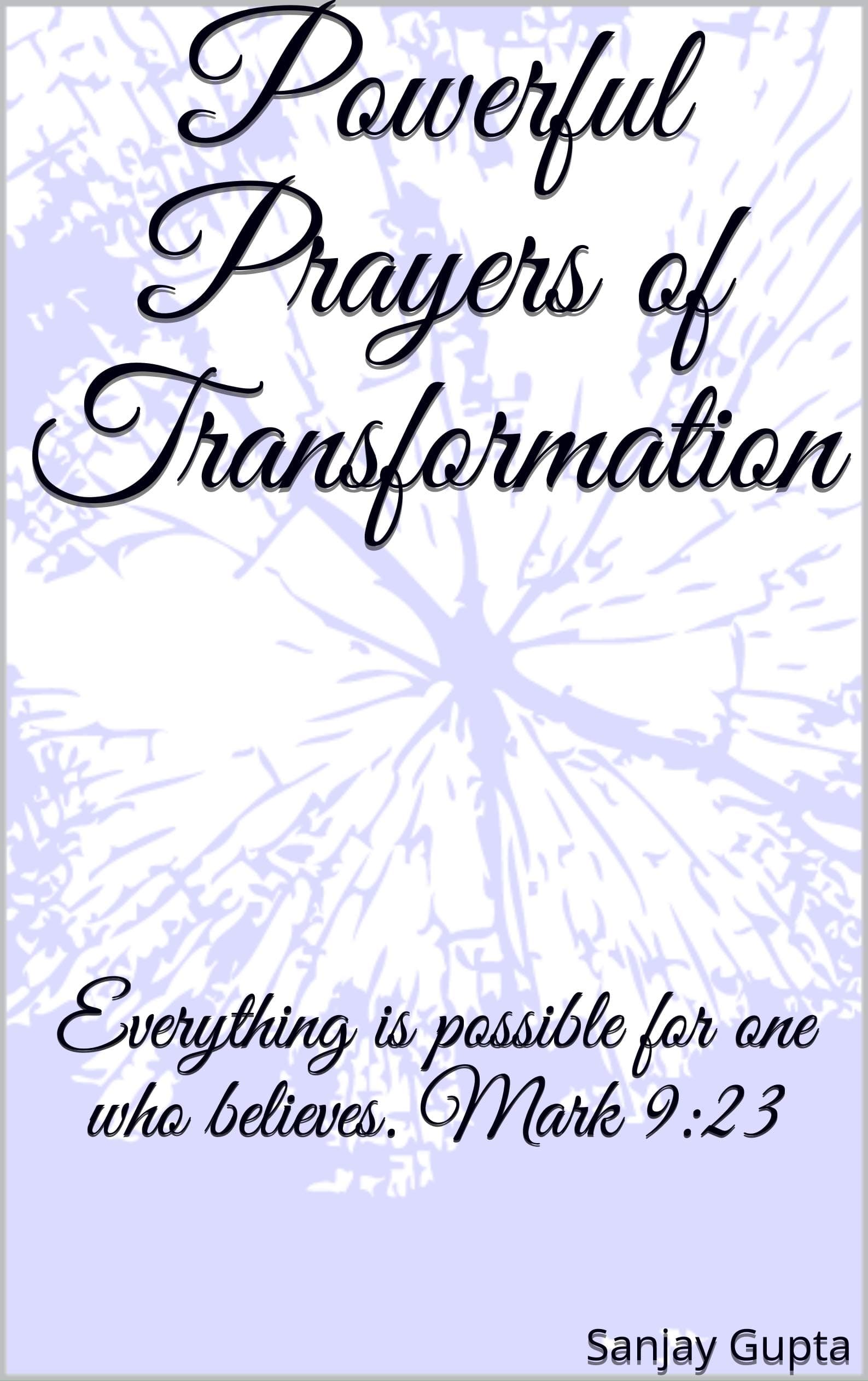 Powerful Prayers of Transformation: Everything is possible for one who believes. Mark 9:23