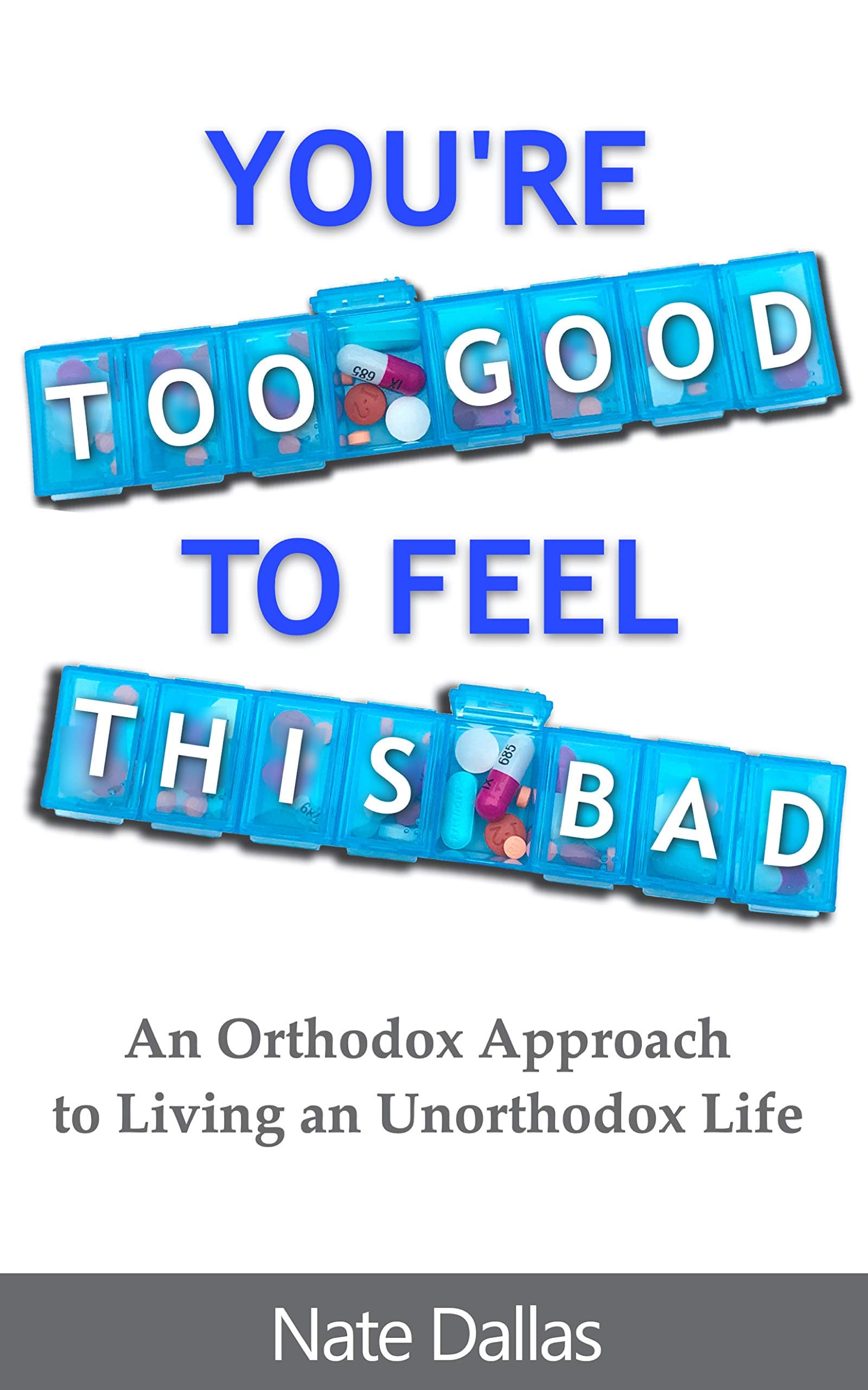 You're Too Good to Feel This Bad: An Orthodox Approach to Living an Unorthodox Life