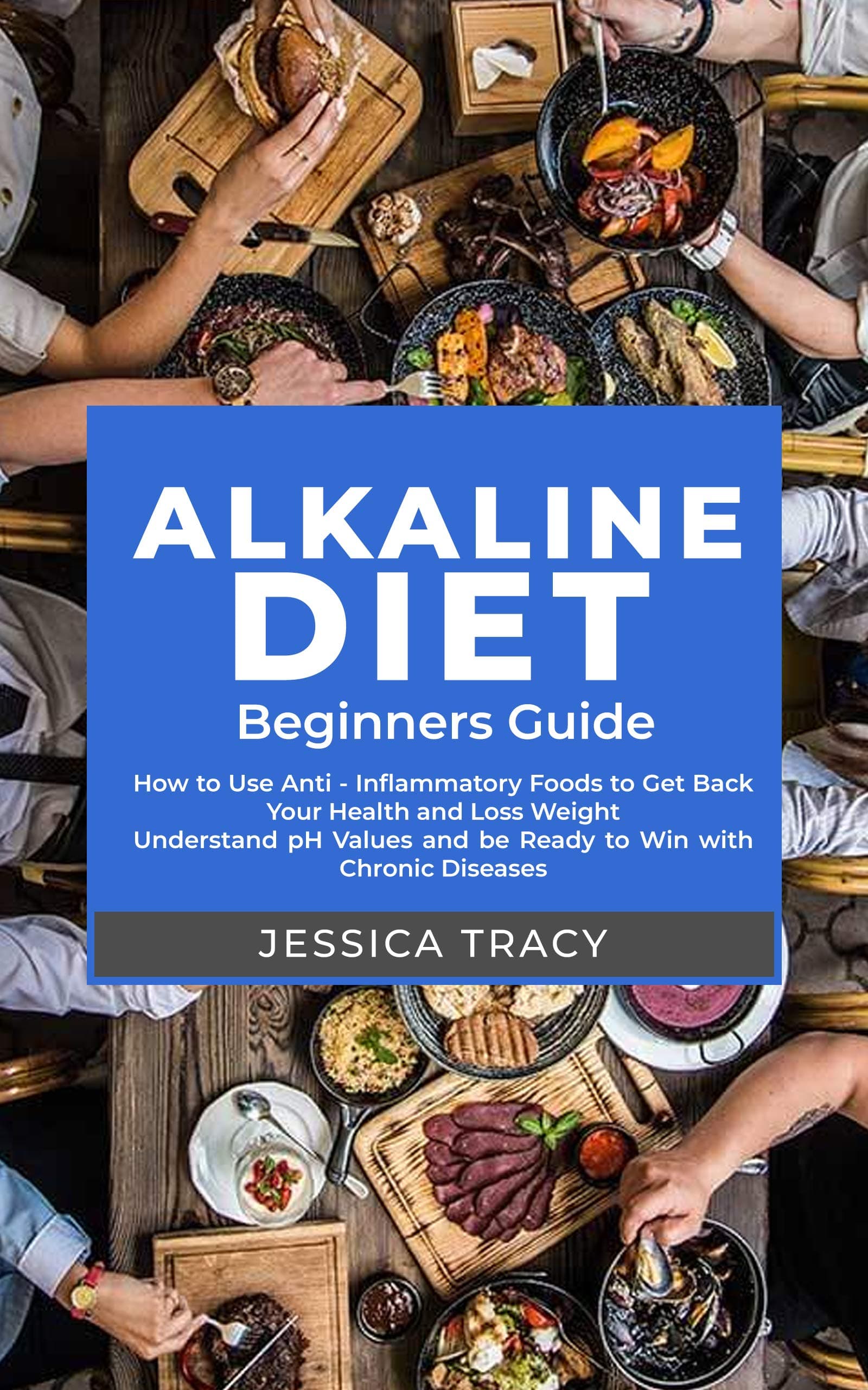 Alkaline Diet: A Beginner Guide to Finally Get Your Health Back on Track - Lose Weight, Reduce Inflammation and Disease With 52 Easy Recipes and a 10-Day Meal Plan