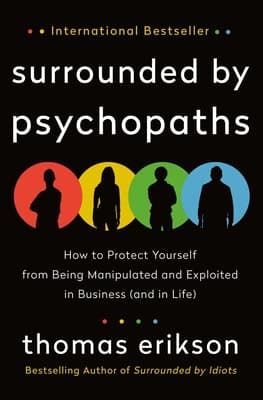Surrounded by Psychopaths: How to Protect Yourself from Being Manipulated and Exploited in Business