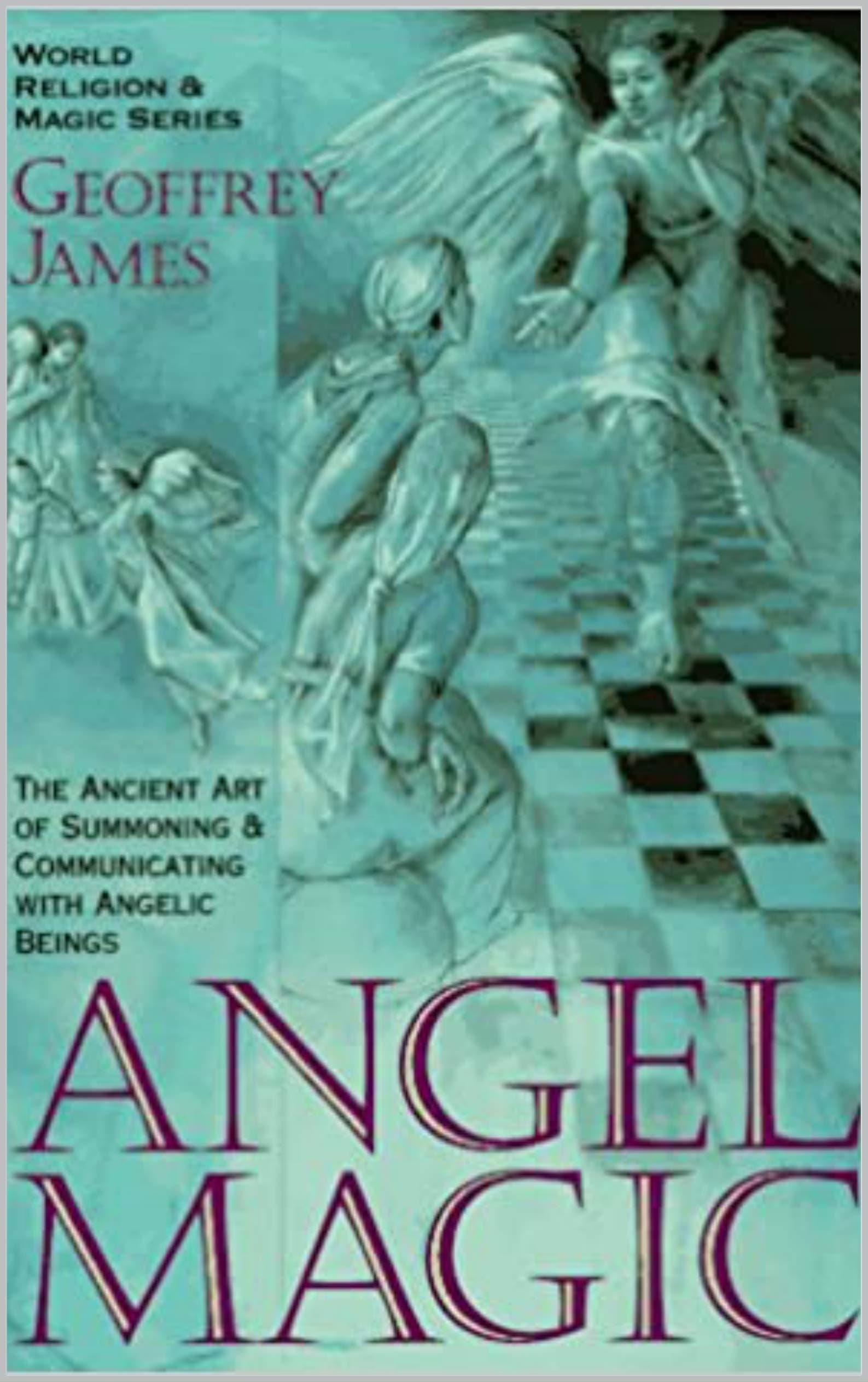Angel Magic: The Ancient Art of Summoning & Communicating With Angelic Beings