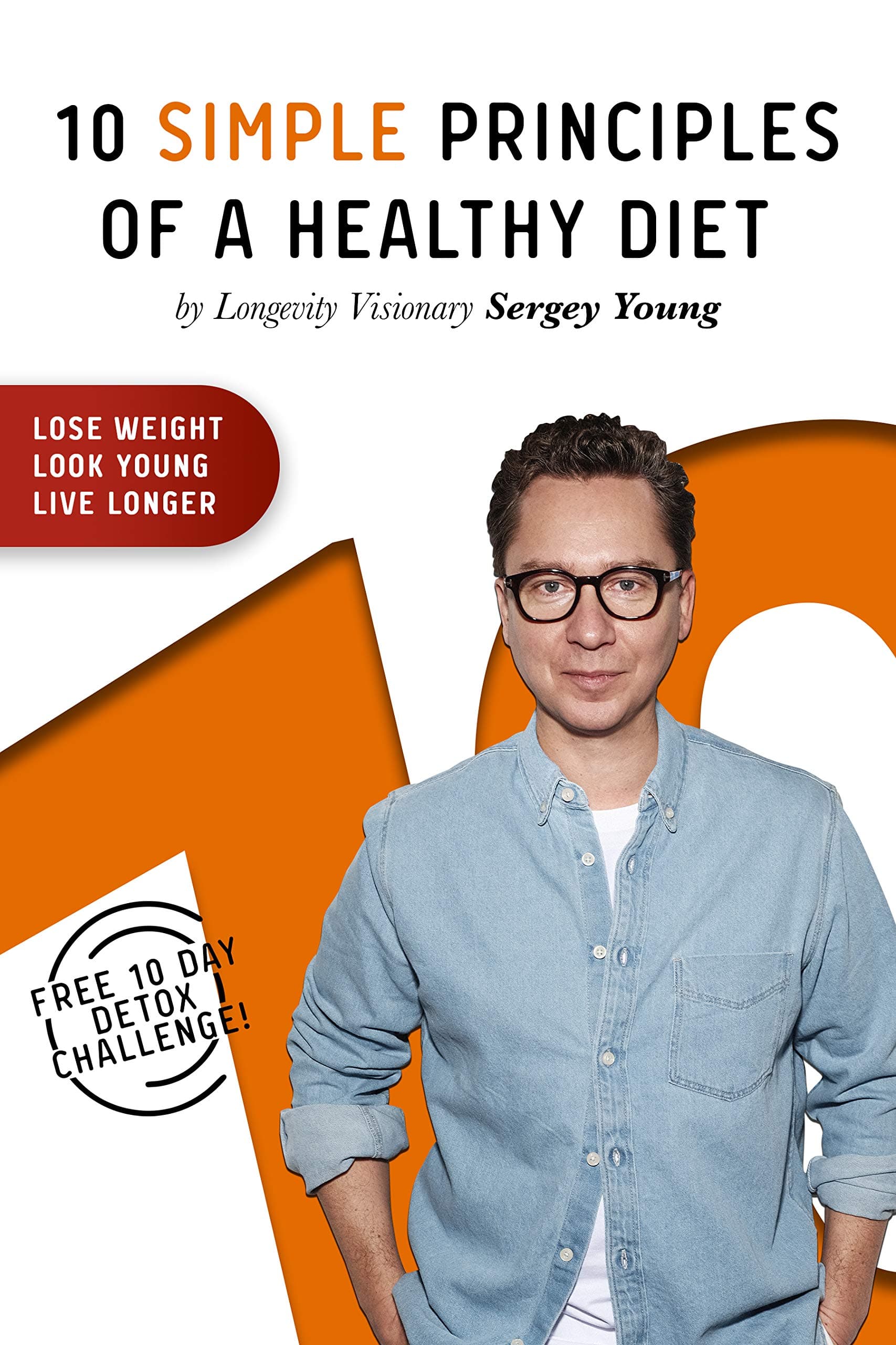 10 Simple Principles of a Healthy Diet: How to Lose Weight, Look Young and Live Longer
