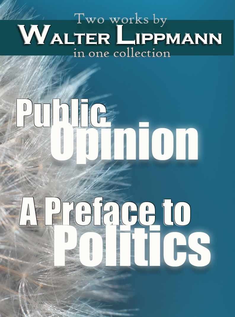 Public Opinion / A Preface to Politics (Annotated): The Collected Works of Walter Lippmann