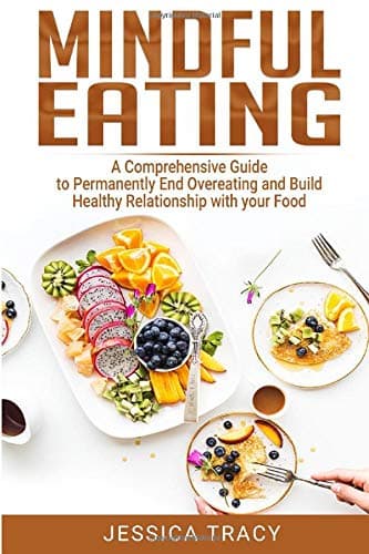 Mindful Eating: A Comprehensive Guide to Permanently End Overeating and Build Healthy Relationship with your Food.