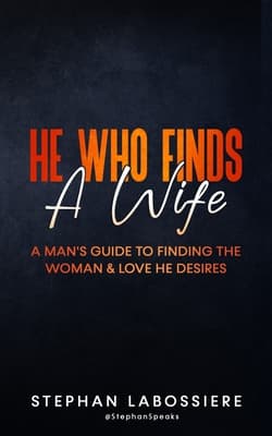 He Who Finds A Wife: A Man's Guide to Finding the Woman and Love He Desires