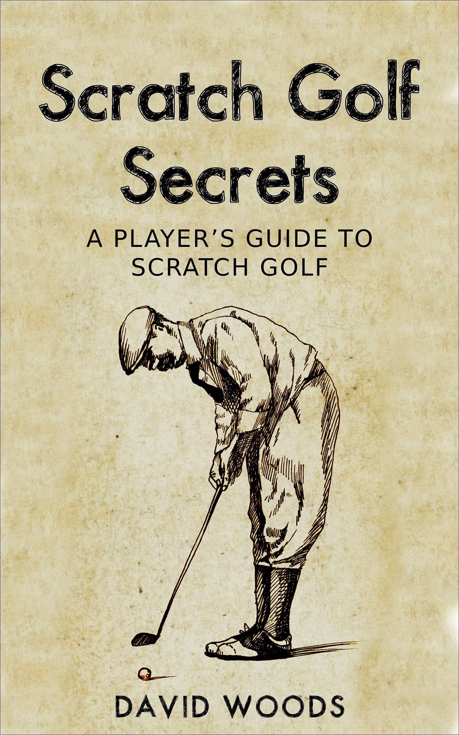 Scratch Golf Secrets: A Player's Guide To Scratch Golf