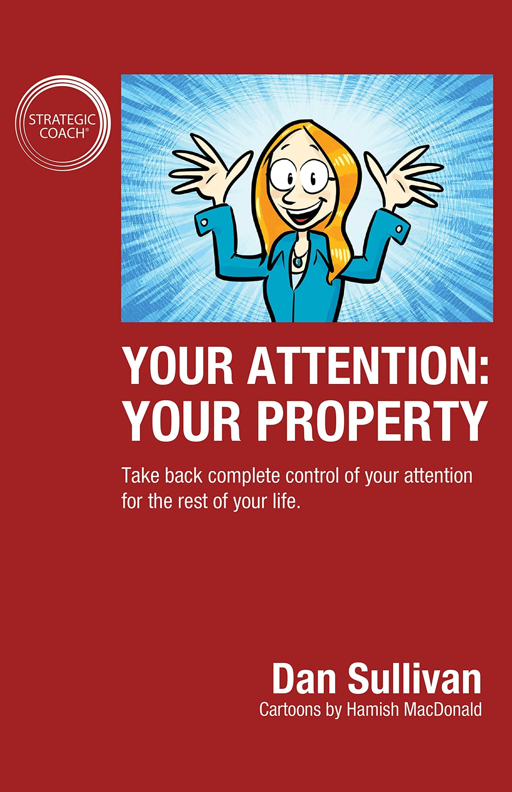 Your Attention: Your Property: Take back complete control of your attention for the rest of your life.