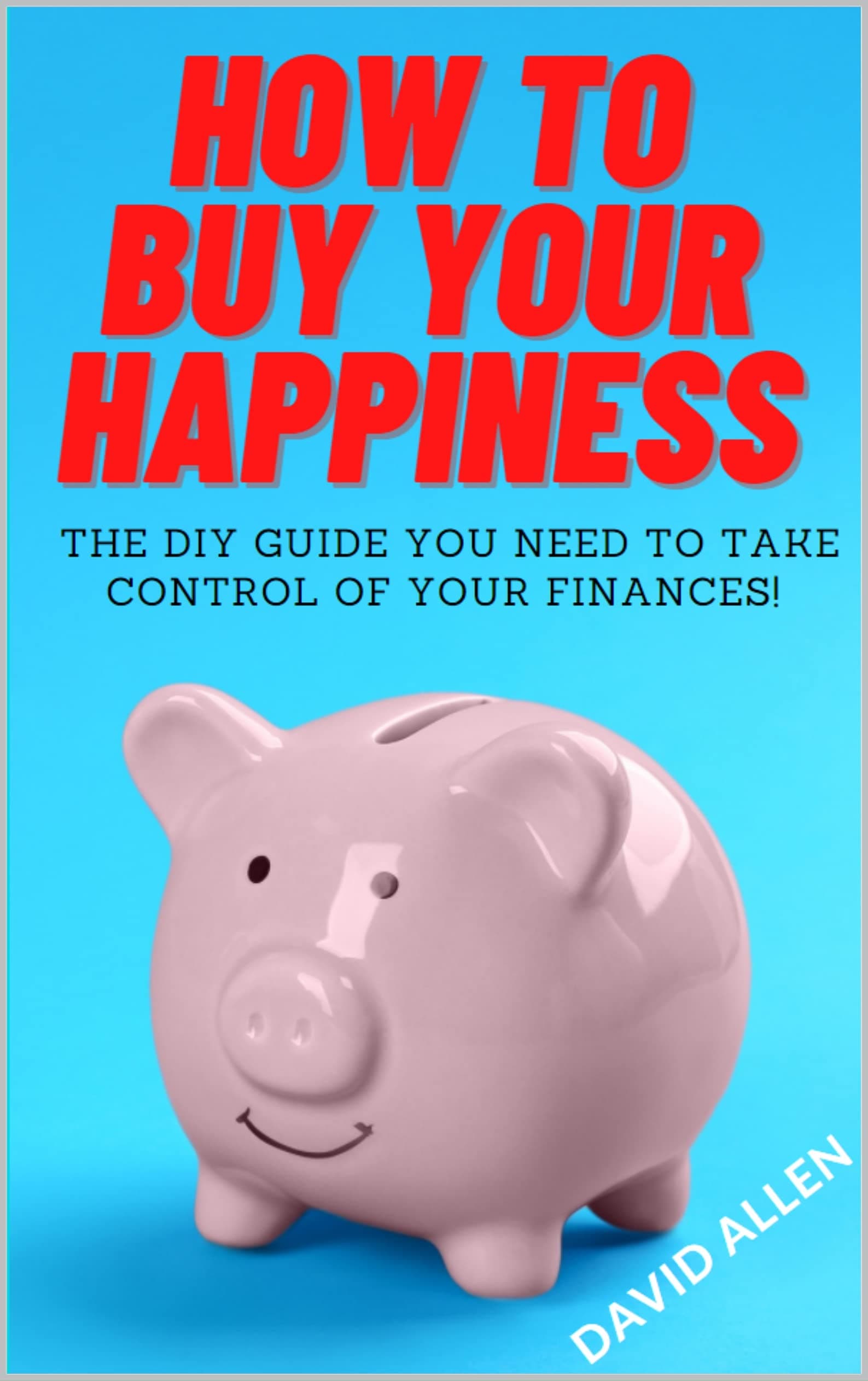 How To Buy Your Happiness: The DIY Guide To Take Control Of Your Finances!