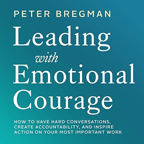 Leading with Emotional Courage Lib/E: How to Have Hard Conversations, Create Accountability, and Inspire Action on Your Most Important Work
