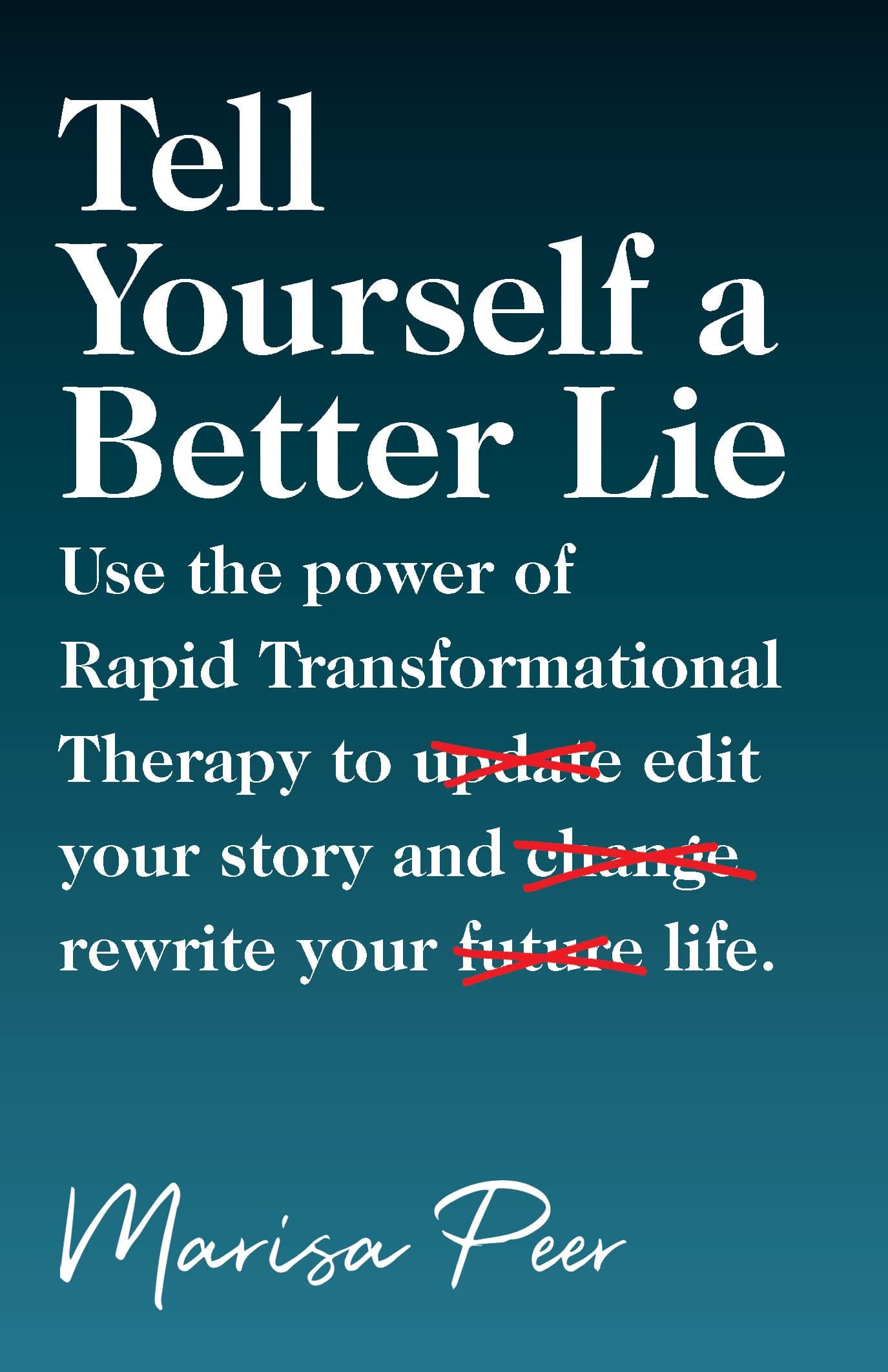 Tell Yourself a Better Lie: Use the Power of Rapid Transformational Therapy to Edit Your Story and Rewrite Your Life.