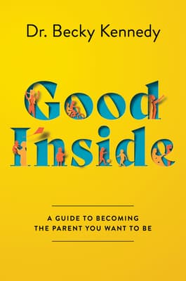 Good Inside: A Practical Guide to Resilient Parenting Prioritizing Connection Over Correction
