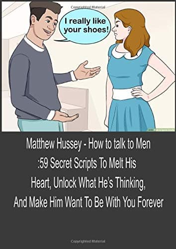 How to talk to Men:59 Secret Scripts To Melt His Heart, Unlock What He’s Thinking, And Make Him Want To Be With You Forever