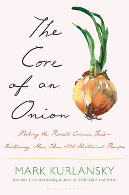 The Core of an Onion: Peeling the Rarest Common Food―Featuring More Than 100 Historical Recipes
