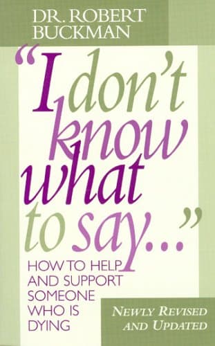 I Don't Know What to Say : How to Help and Support Someone Who is Dying
