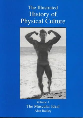 The Illustrated History of Physical Culture: The Muscular Ideal