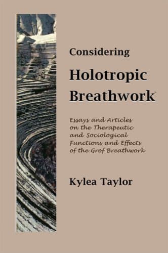 Considering Holotropic Breathwork: Essays and Articles on the Sociological, Therapeutic, and Spiritual Functions and Effects of the Grof Breathwork