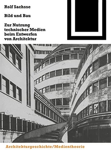 Bild Und Bau: Zur Nutzung Technischer Medien Beim Entwerfen Von Architektur (Bauwelt Fundamente)