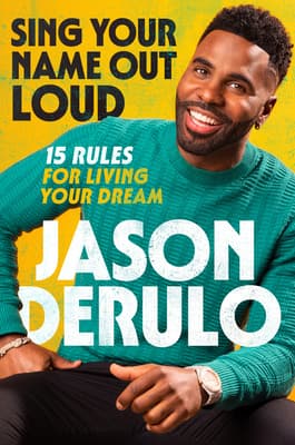 Sing Your Name Out Loud: 15 Rules for Living Your Dream—The Inspiring Story of Jason Derulo