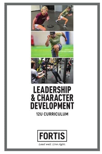 Fortis Leadership and Character Training 12U Curriculum: Lead Well. Live Right