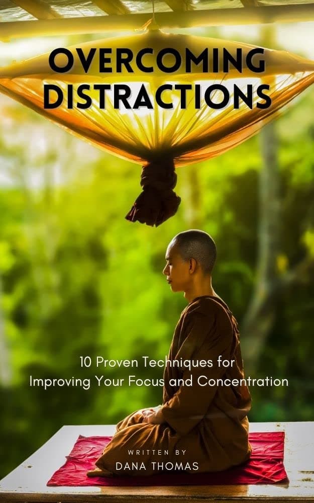 Overcoming Distractions: 10 Proven Techniques for Improving Your Focus and Concentration