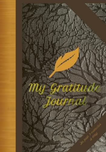 My Gratitude Journal: In Just 5 Minutes a Day. With Over 280 Suggestions To Help You Get Started.