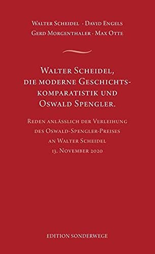 Walter Scheidel, die moderne Geschichtskomparatistik und Oswald Spengler: Reden anlässlich der Verleihung des Oswald-Spengler-Preises an Walter Scheidel 13. November 2020