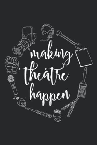 Making Theatre Happen - Technical Theatre Notebook: Journal Notebook For Adults And Kids, Diary Journal for Writing, Students and Teachers,