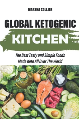 Global Ketogenic Kitchen: The Best Tasty and Simple Foods Made Keto All Over The World