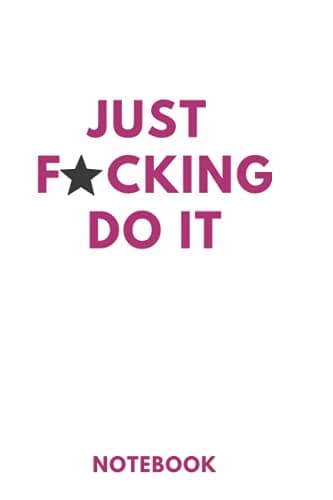 Just F*cking Do It Notebook