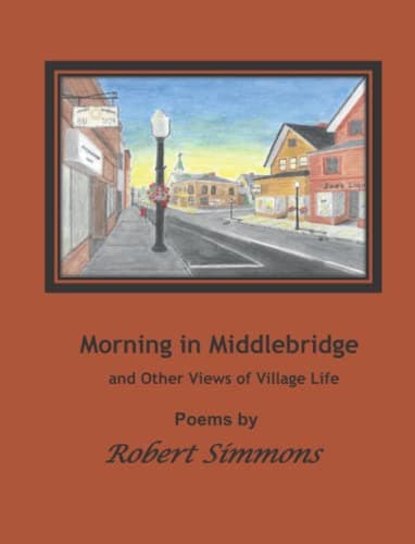 Morning in Middlebridge and Other Views of Village Life: Poems by Robert Simmons