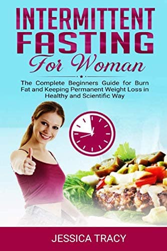 Intermittent Fasting for Woman: The Complete Beginners Guide for Burn Fat and Keeping Permanent Weight Loss in Healthy and Scientific Way