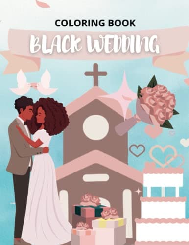 Black Wedding Coloring Book: Celerating True Love of Black, African American Weddings with Simple & Elegant Wedding Dresses, Shoes, Cakes, Gowns, Rings, Brides