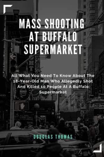 Mass shooting at Buffalo supermarket: All What you need to know about The 18-year-old man who allegedly shot and killed 10 people at a Buffalo supermarket