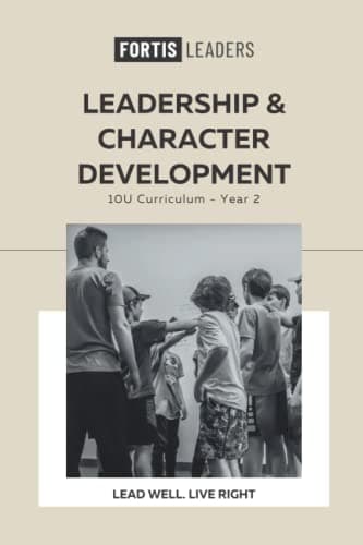 Fortis Leadership and Character Training 10U Curriculum - Year 2: Lead Well. Live Right.