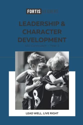 Fortis Leadership and Character Training 12U Curriculum - Year 2: Lead Well. Live Right.