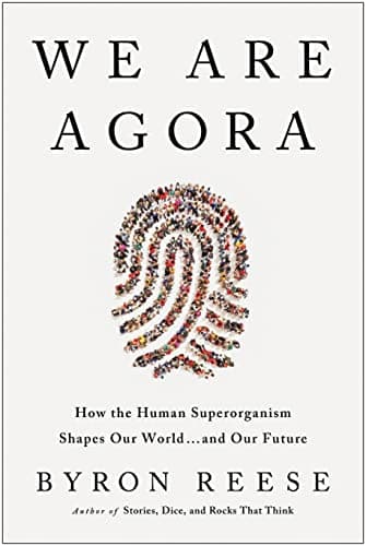 We Are Agora: How Humanity Functions as a Single Superorganism That Shapes Our World and Our Future