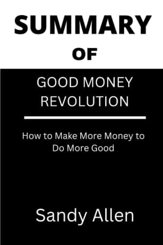 SUMMARY OF GOOD MONEY REVOLUTION: How to Make More Money to Do More Good BY DERRICK KINNEY