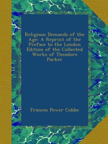 Religious Demands of the Age: A Reprint of the Preface to the London Edition of the Collected Works of Theodore Parker