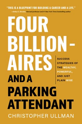 Four Billionaires and a Parking Attendant: Success Strategies of the Wealthy, Powerful, and Just Plain Wise