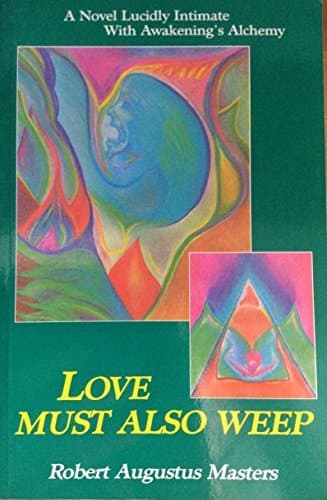 Love Must Also Weep: A Novel Lucidly Intimate With Awakenings Alchemy
