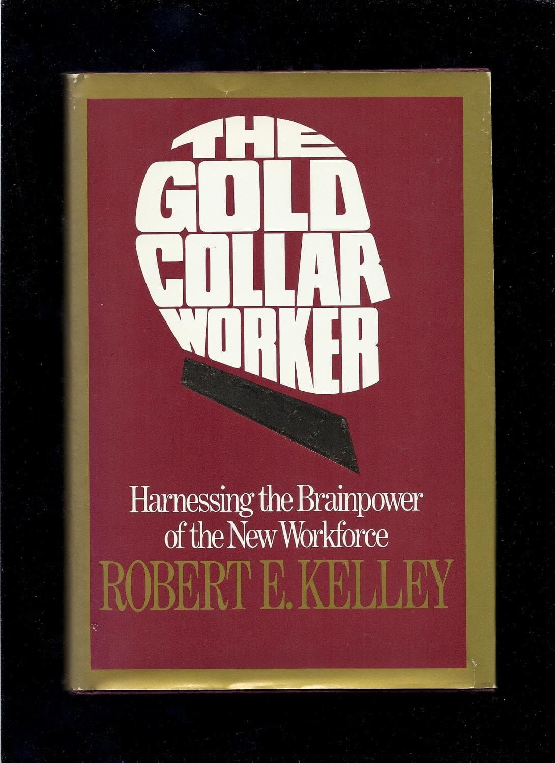 The Gold Collar Worker: Harnessing The Brainpower Of The New Workforce