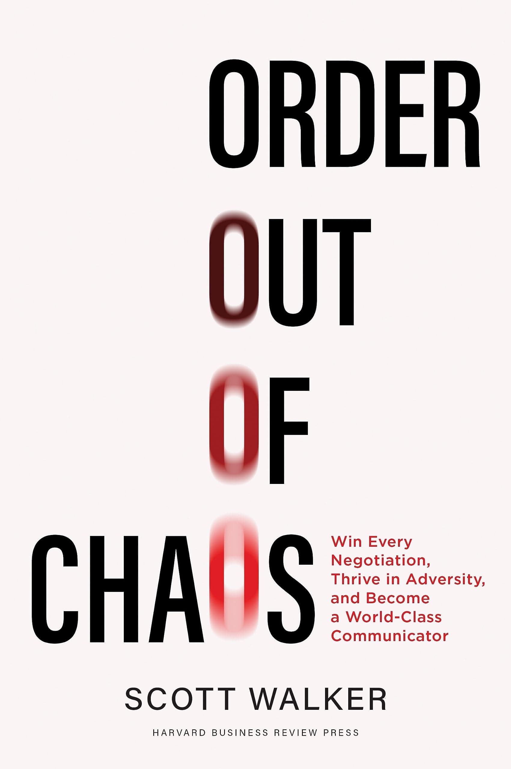 Order out of Chaos: Win Every Negotiation, Thrive in Adversity, and Become a World-Class Communicator
