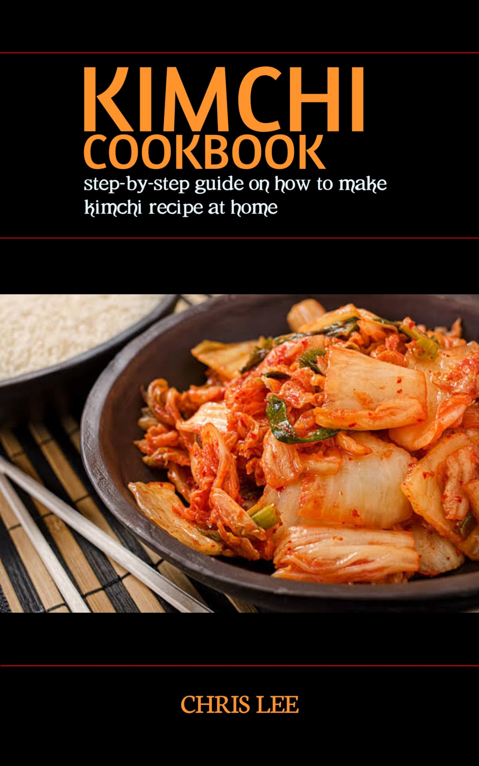 KIMCHI COOKBOOK : step-by-step guide on how to make kimchi recipe at home